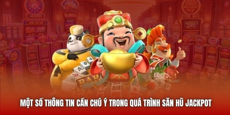 Một số thông tin cần chú ý trong quá trình săn hũ Jackpot