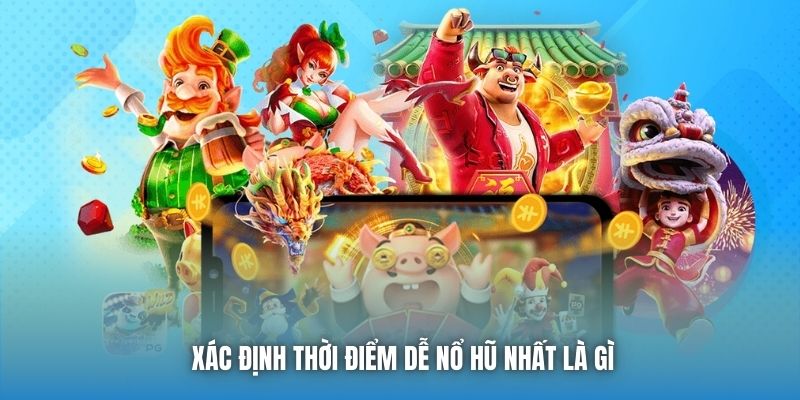 Xác định thời điểm dễ nổ hũ nhất là gì