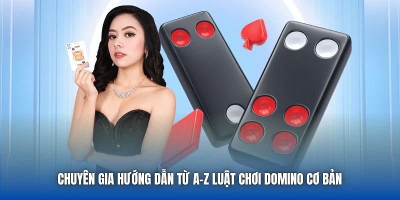 Chuyên gia hướng dẫn từ A-Z luật chơi Domino cơ bản