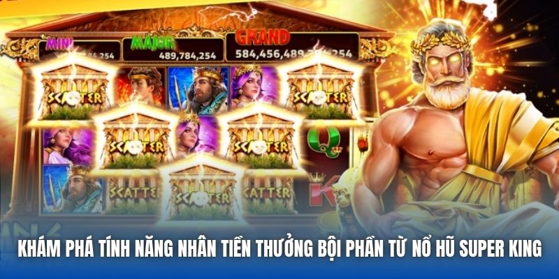Khám phá tính năng nhân tiền thưởng bội phần từ nổ hũ Super King