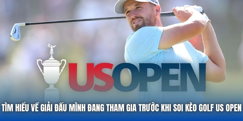 Tìm hiểu về giải đấu mình đang tham gia trước khi soi kèo Golf US Open