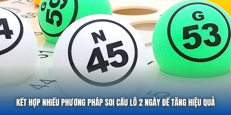 Kết hợp nhiều phương pháp soi cầu lô 2 ngày để tăng hiệu quả