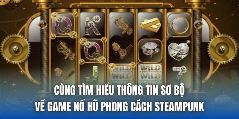 Cùng tìm hiểu thông tin sơ bộ về game nổ hũ phong cách Steampunk