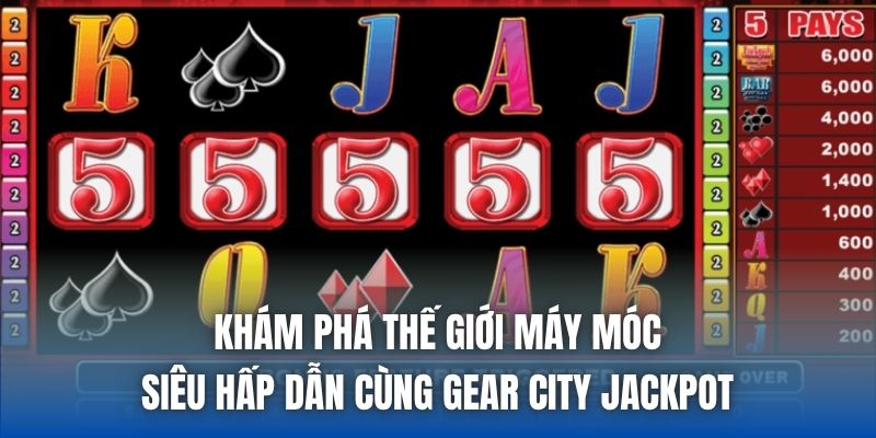 Khám phá thế giới máy móc siêu hấp dẫn cùng Gear City Jackpot