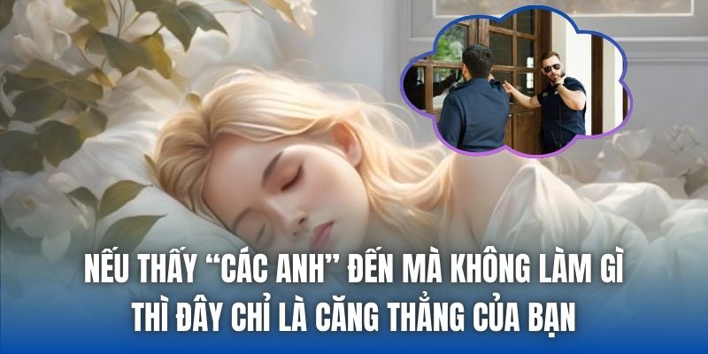 Nếu thấy “các anh” đến mà không làm gì thì đây chỉ là căng thẳng của bạn
