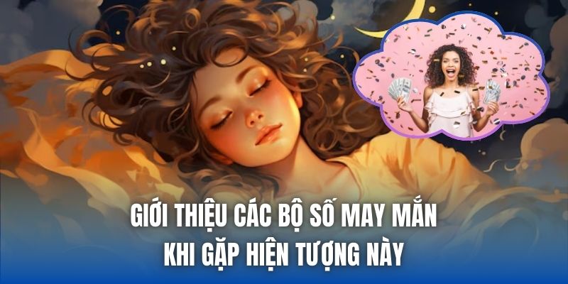 Giới thiệu các bộ số may mắn khi gặp hiện tượng này