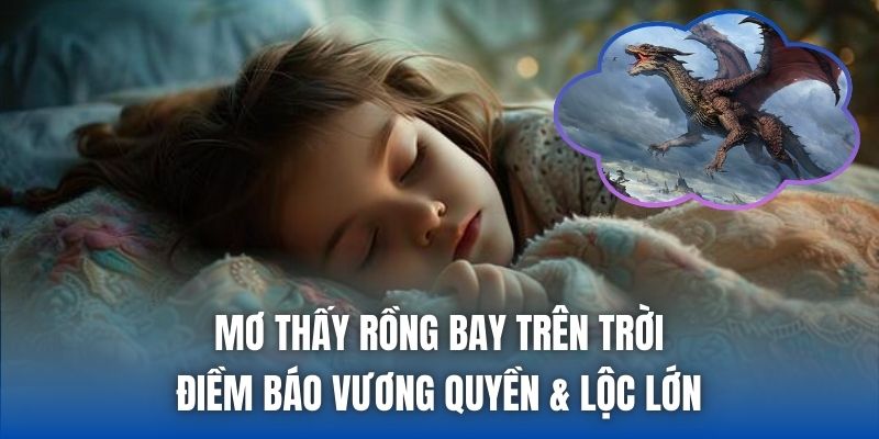 Mơ Thấy Rồng Bay Trên Trời - Điềm Báo Vương Quyền & Lộc Lớn