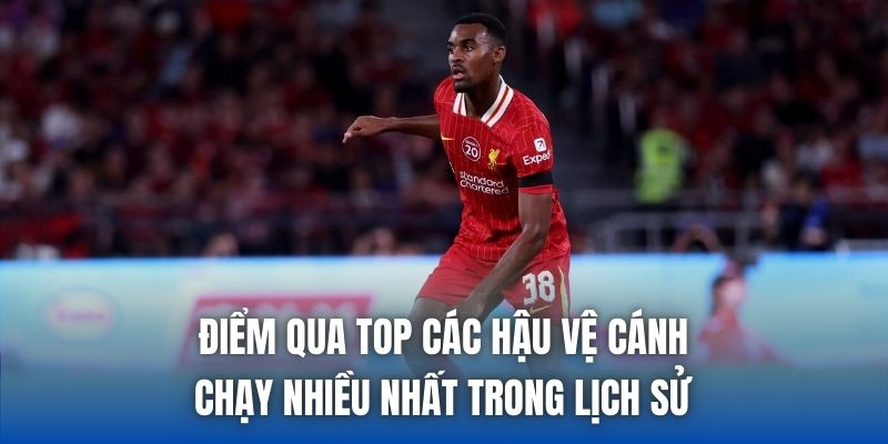 Điểm qua top các hậu vệ cánh chạy nhiều nhất trong lịch sử